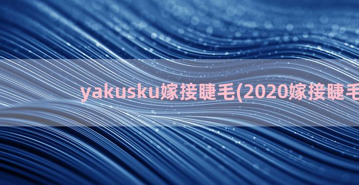 yakusku嫁接睫毛(2020嫁接睫毛新款)