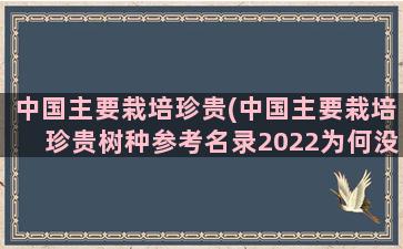 中国主要栽培珍贵(中国主要栽培珍贵树种参考名录2022为何没有华润楠)